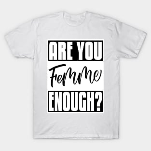 Are You Femme Enough? T-Shirt